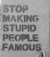 Sluta gör dumma människor berömda