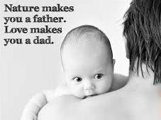 Nature makes you a father Love makes you a dad